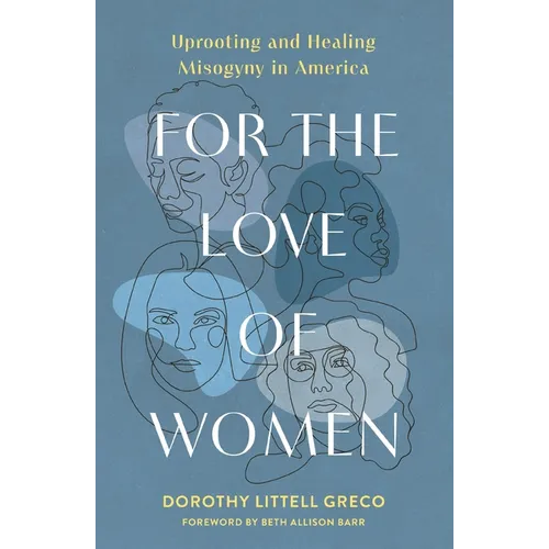 For the Love of Women: Uprooting and Healing Misogyny in America