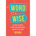 Word Wise: Say What You Mean, Deepen Your Connections, and Get to the Point