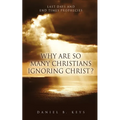 Why Are So Many Christians Ignoring Christ?: Last Days and End Times Prophecies