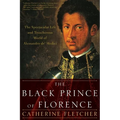The Black Prince of Florence: The Spectacular Life and Treacherous World of Alessandro De' Medici