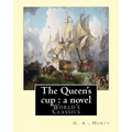 The Queen's cup: a novel, By: G. A . Henty (World's Classics): George Alfred Henty (8 December 1832 - 16 November 1902) was a prolific