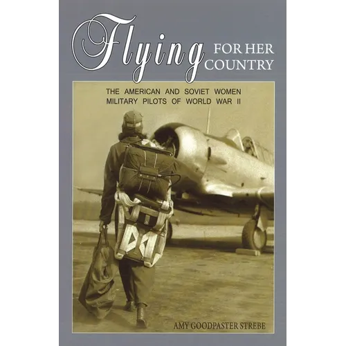 Flying for Her Country: The American and Soviet Women Military Pilots of World War II