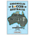 Chronicles of Australian Soccer: The Foundation Years - 1859 to 1949