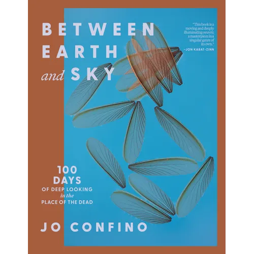 Between Earth and Sky: 100 Days of Deep Looking in the Place of the Dead