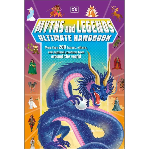 Myths and Legends Ultimate Handbook: More Than 200 Heroes, Villains and Mythical Creatures from Around the World