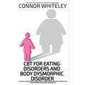 CBT For Eating Disorders And Body Dysphoric Disorder: A Clinical Psychology Introduction To Eating Disorders And Body Dysphoria