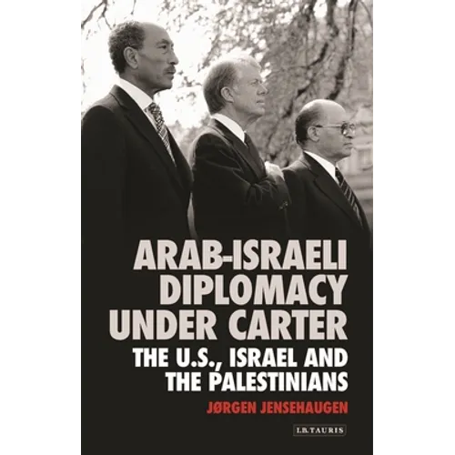 Arab-Israeli Diplomacy Under Carter: The Us, Israel and the Palestinians