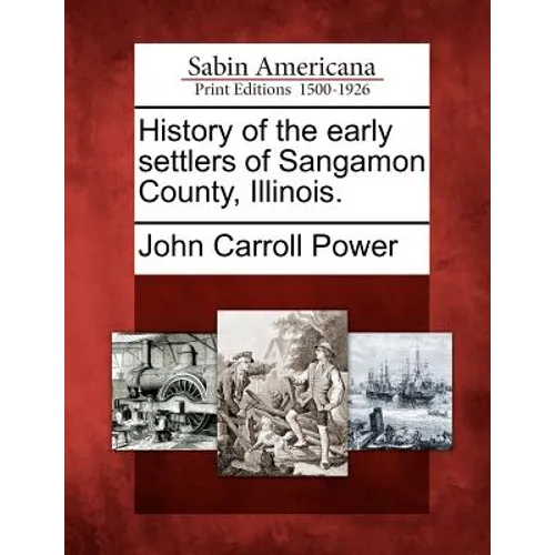 History of the early settlers of Sangamon County, Illinois.