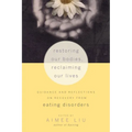 Restoring Our Bodies, Reclaiming Our Lives: Guidance and Reflections on Recovery from Eating Disorders