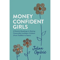 Money Confident Girls: A Parent's Roadmap to Raising Financially Confident Children (From Toddlers to Teens)