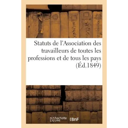 Statuts de l'Association des travailleurs de toutes les professions et de tous les pays,: fondée le 19 juillet 1849 à Châtillon, par Montrouge, départ