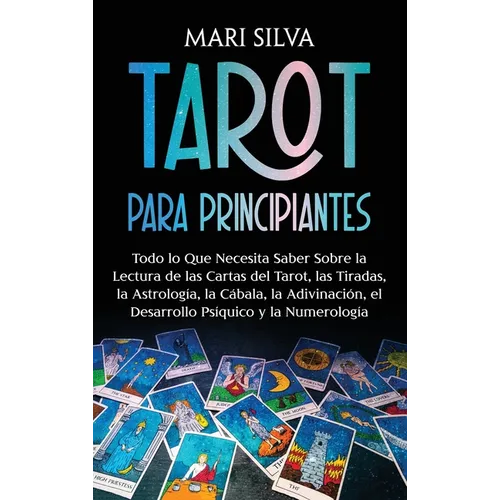 Tarot para principiantes: Todo lo que necesita saber sobre la lectura de las cartas del tarot, las tiradas, la astrología, la cábala, la adivinación,