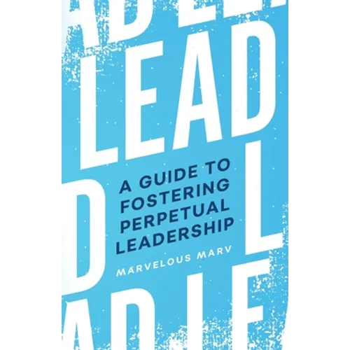 Lead: A Guide to Fostering Perpetual Leadership