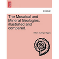 The Mosaical and Mineral Geologies, Illustrated and Compared.