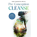 Pre-Conception Cleanse: Detoxify Your Life - Inside and Out - For The Optimal Health of Your Baby