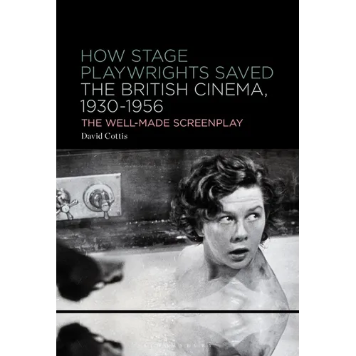 How Stage Playwrights Saved the British Cinema, 1930-1956: The Well-Made Screenplay