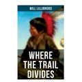 Where the Trail Divides: The Original Book Behind the Hollywood Movie: An Unusual and Powerful Tale of Friendship between a Native Indian Boy and a Ra