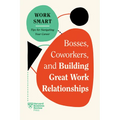 Bosses, Coworkers, and Building Great Work Relationships (HBR Work Smart Series)
