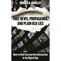 Fake News, Propaganda, and Plain Old Lies: How to Find Trustworthy Information in the Digital Age