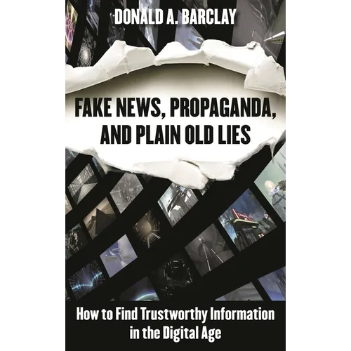 Fake News, Propaganda, and Plain Old Lies: How to Find Trustworthy Information in the Digital Age