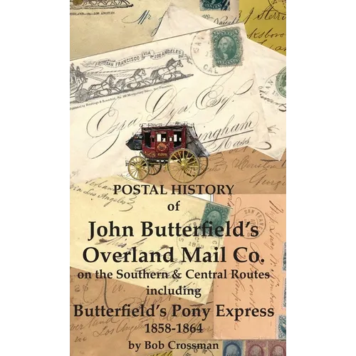 Postal History of John Butterfield's Overland Mail Co. on the Southern & Central Routes including Butterfield's Pony Express 1858-1864