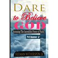 Dare to Believe God, Vol 2: Accessing the Incredible Power of Faith