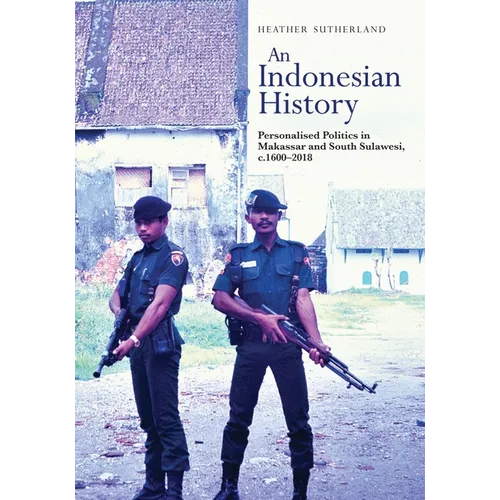An Indonesian History: Personalized Politics in Makassar and South Sulawesi, C.1600-2018