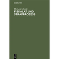 Fiskalat Und Strafprozeß: Archivalische Studien Zur Geschichte Der Behördenorganisation Und Des Strafprozeßrechtes in Brandenburg-Preußen