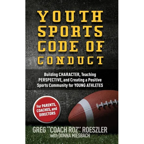 Youth Sports Code of Conduct: Building Character, Teaching Perspective, and Creating a Positive Sports Community for YOUNG ATHLETES