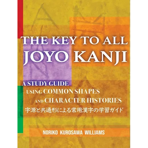The Key to All Joyo Kanji: A Study Guide Using Common Shapes and Character Histories 共通形と字源によ&