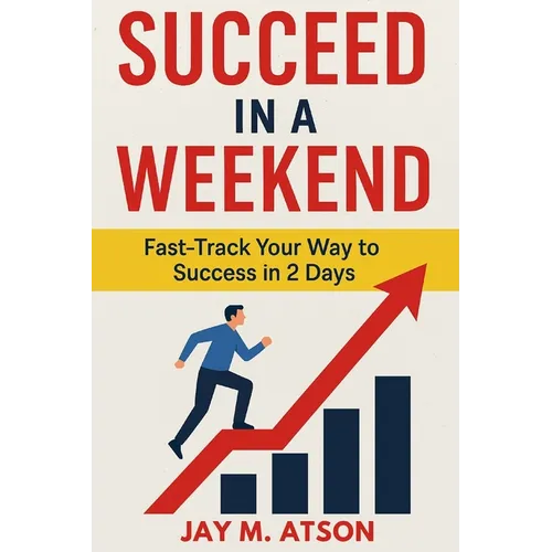 Succeed in a Weekend: Fast Track Your Way to Success in 2 Days
