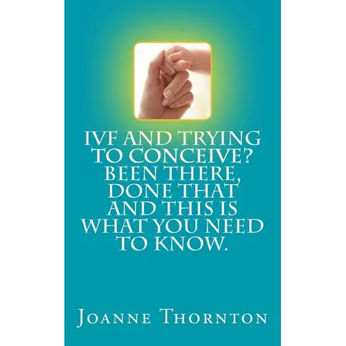 IVF and trying to conceive? Been there, done that and this is what you need to know.