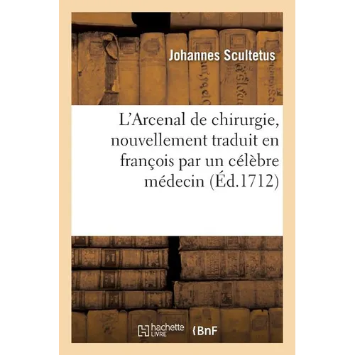 L'Arcenal de Chirurgie, Nouvellement Traduit En François Par Un Célèbre Médecin