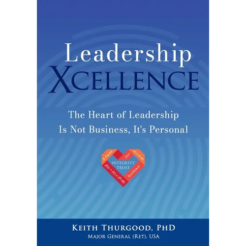 Leadership Xcellence: The Heart of Leadership Is Not Business, It's Personal
