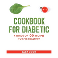 cookbook for diabetic: A guide of 100 recipes to live healthly