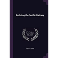 Building the Pacific Railway