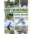 Keep on Moving!: An Old Fellow's Journey into the World of Rollators, Mobile Scooters, Recumbent Trikes, Adult Trikes and Electric Bikes