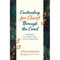 Contending for Christ Through the Creed: Apologetics for Loving Answers on the Christian Faith