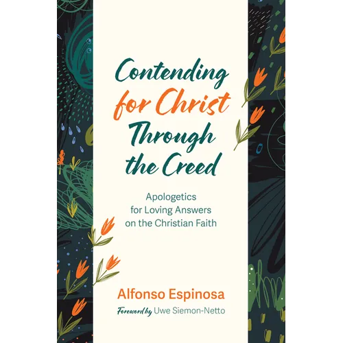 Contending for Christ Through the Creed: Apologetics for Loving Answers on the Christian Faith