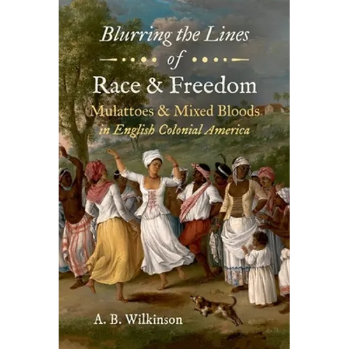 Blurring the Lines of Race and Freedom: Mulattoes and Mixed Bloods in English Colonial America