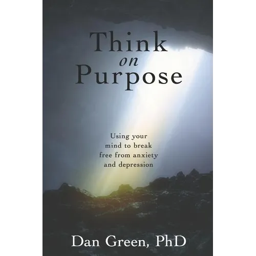 Think on Purpose: Using your mind to break free from anxiety and depression