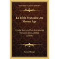La Bible Francaise Au Moyen Age: Etude Sur Les Plus Anciennes Versions De La Bible (1884)
