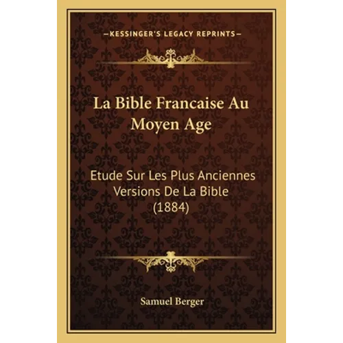La Bible Francaise Au Moyen Age: Etude Sur Les Plus Anciennes Versions De La Bible (1884)