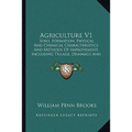 Agriculture V1: Soils, Formation, Physical And Chemical Characteristics And Methods Of Improvement, Including Tillage, Drainage And Irrigation (1911)