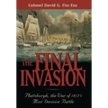 The Final Invasion: Plattsburgh, the War of 1812's Most Decisive Battle