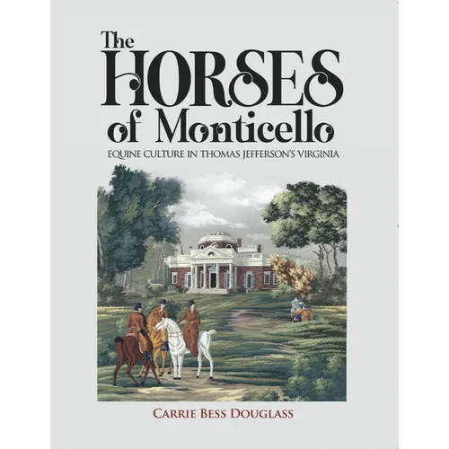 The Horses of Monticello: Equine Cultures in Thomas Jefferson's Virginia