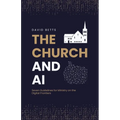 The Church and AI: Seven Guidelines for Ministry on the Digital Frontiers