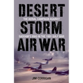 Desert Storm Air War: The Aerial Campaign against Saddam's Iraq in the 1991 Gulf War
