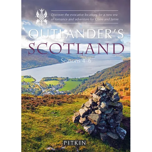 Outlander's Scotland Seasons 4-6: Discover the Evocative Locations for a New Era of Romance and Adventure for Claire and Jamie