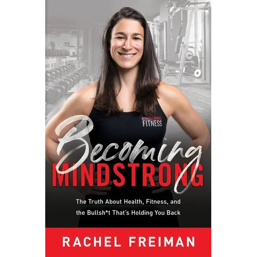 Becoming MindStrong: The Truth About Health, Fitness, and the Bullsh*t That's Holding You Back
